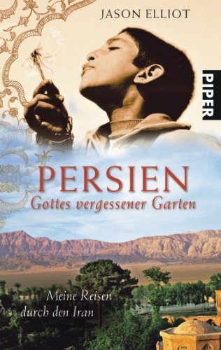 - Persien: Gottes vergessener Garten Meine Reisen durch den Iran