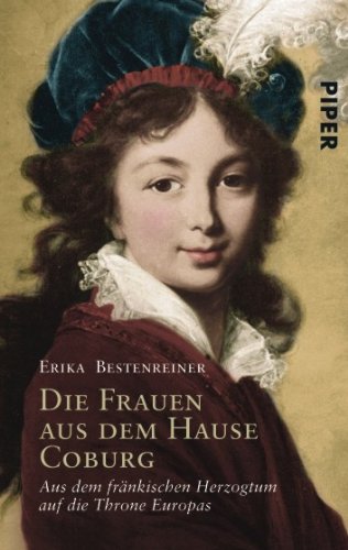 - Die Frauen aus dem Hause Coburg: Aus dem fränkischen Herzogtum auf die Throne Europas