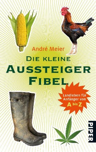  - Die kleine Aussteigerfibel: Landleben für Anfänger von A bis Z