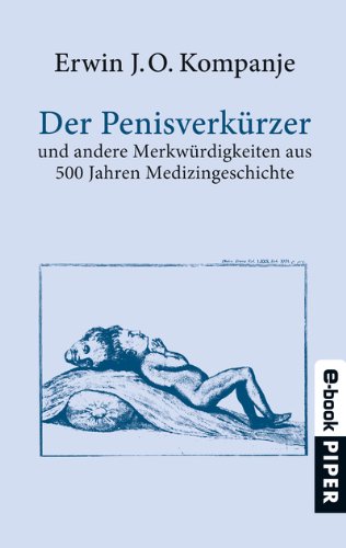 Kompanje, Erwin J. O. - Der Penisverkürzer: und andere Merkwürdigkeiten aus 500 Jahren Medizingeschichte