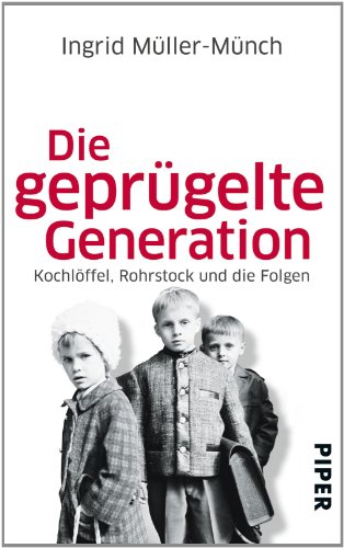 - Die geprügelte Generation: Kochlöffel, Rohrstock und die Folgen