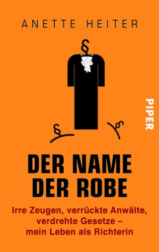 - Der Name der Robe: Irre Zeugen, verrückte Anwälte, verdrehte Gesetze - mein Leben als Richterin