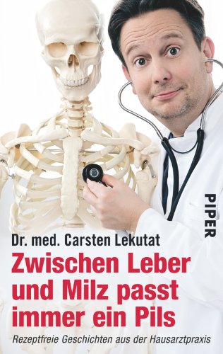  - Zwischen Leber und Milz passt immer ein Pils: Rezeptfreie Geschichten aus der Hausarztpraxis