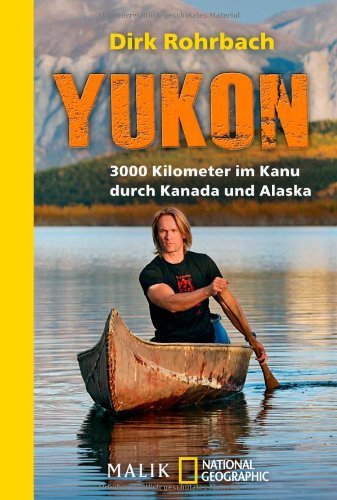  - Yukon: 3000 Kilometer im Kanu durch Kanada und Alaska
