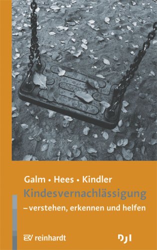 - Kindesvernachlässigung - verstehen, erkennen, helfen