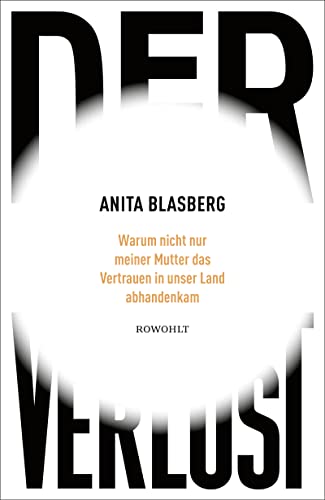 Blasberg, Anita - Der Verlust: Warum nicht nur meiner Mutter das Vertrauen in unser Land abhandenkam