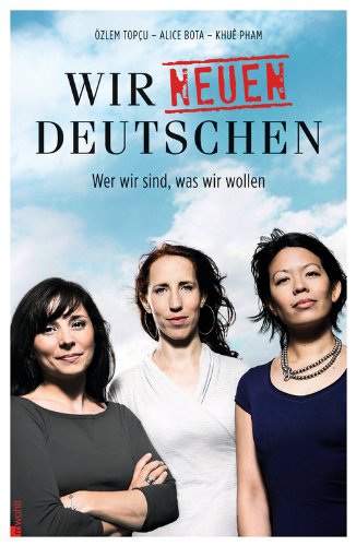- Wir neuen Deutschen: Wer wir sind, was wir wollen