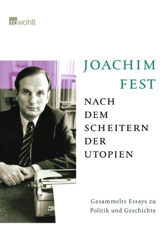 Fest, Joachim - Nach dem Scheitern der Utopien: Gesammelte Essays zu Politik und Geschichte