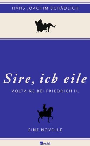 - «Sire, ich eile ...»: Voltaire bei Friedrich II. Eine Novelle