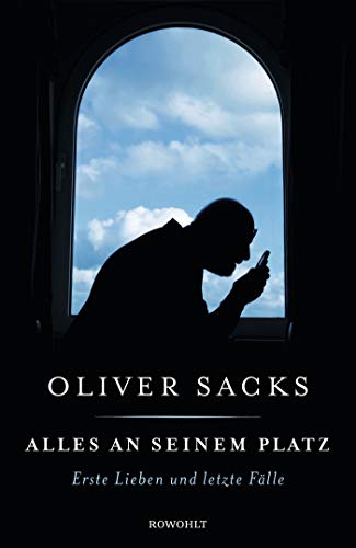 Sacks, Oliver - Alles an seinem Platz: Erste Lieben und letzte Fälle