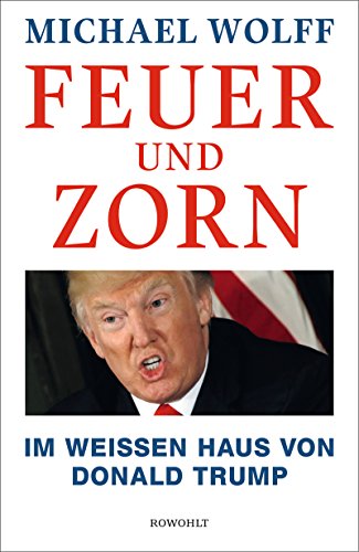 Wolff, Michael - Feuer und Zorn: Im Weißen Haus von Donald Trump