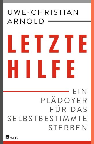 - Letzte Hilfe: Ein Plädoyer für das selbstbestimmte Sterben