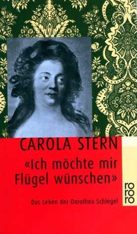 - 'Ich möchte mir Flügel wünschen'. Das Leben der Dorothea Schlegel.