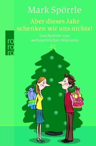 - Aber dieses Jahr schenken wir uns nichts! Geschichten vom weihnachtlichen Wahnsinn