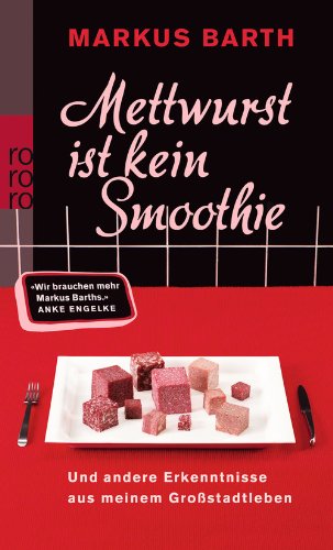 - Mettwurst ist kein Smoothie: Und andere Erkenntnisse aus meinem Großstadtleben