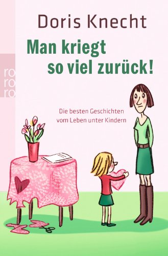 - Man kriegt so viel zurück!: Die besten Geschichten vom Leben unter Kindern