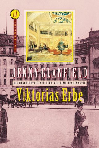 Glanfield, Jenny - Viktorias Erbe. Die Geschichte einer Berliner Familiendynastie.