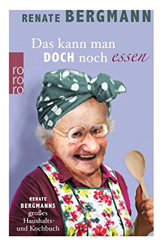 - Das kann man doch noch essen: Renate Bergmanns großes Haushalts- und Kochbuch
