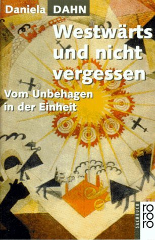  - Westwärts und nicht vergessen: Vom Unbehagen in der Einheit