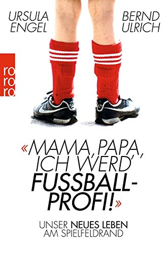 - Mama, Papa, ich werd' Fußballprofi!: Unser neues Leben am Spielfeldrand