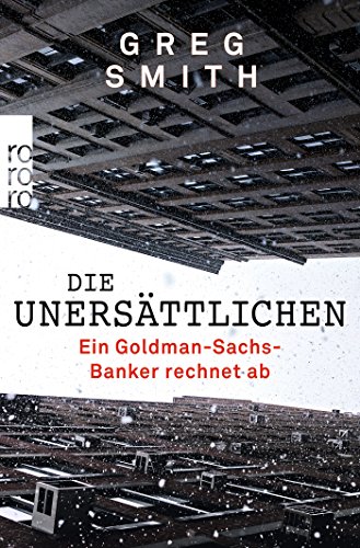  - Die Unersättlichen: Ein Goldman-Sachs-Banker rechnet ab