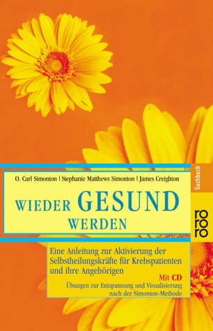 - Wieder gesund werden: Eine Anleitung zur Aktivierung der Selbstheilungskräfte für Krebspatienten und ihre Angehörigen. Mit CD. Übungen zur Entspannung und Visualisierung nach der Simonton-Methode