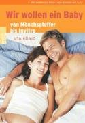 König, Uta - Wir wollen ein Baby. Von Mönchspfeffer bis In-vitro. Alternativ- und Schulmedizin auf einen Blick
