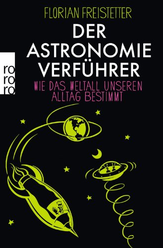 - Der Astronomieverführer: Wie das Weltall unseren Alltag bestimmt