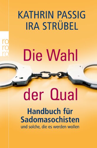 - Die Wahl der Qual: Handbuch für Sadomasochisten und solche, die es werden wollen
