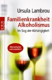  - Die Liebe und der Suff ...: Schicksalsgemeinschaft Suchtfamilie