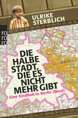  - Die halbe Stadt, die es nicht mehr gibt: Eine Kindheit in Berlin (West)