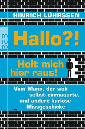 - Hallo?! Holt mich hier raus!: Vom Mann, der sich selbst einmauerte, und andere kuriose Missgeschicke