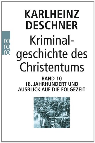  - Kriminalgeschichte des Christentums Band 10: 18. Jahrhundert und Ausblick auf die Folgezeit. Könige von Gottes Gnaden und Niedergang des Papsttums