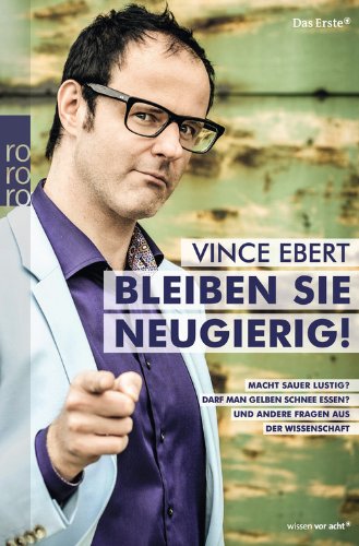  - Bleiben Sie neugierig!: Macht sauer lustig? Darf man gelben Schnee essen? Und andere Fragen aus der Wissenschaft