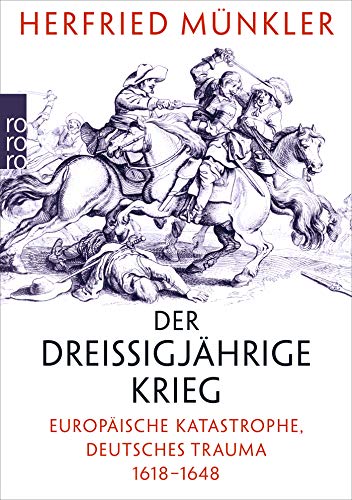  - Der Dreißigjährige Krieg: Europäische Katastrophe, deutsches Trauma 1618 - 1648