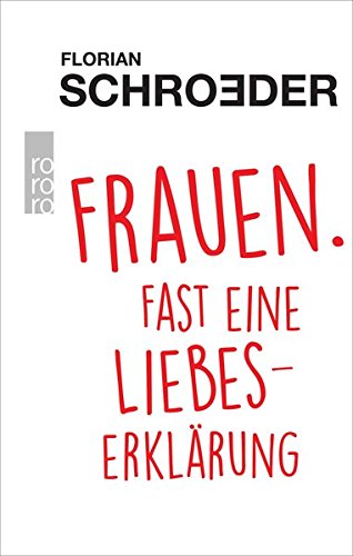 Schroeder, Florian - Frauen. Fast eine Liebeserklärung