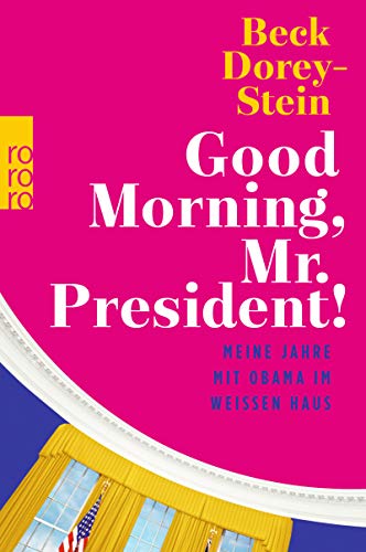  - Good Morning, Mr. President!: Meine Jahre mit Obama im Weißen Haus