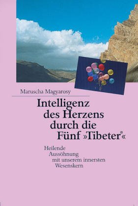 - Intelligenz des Herzens durch die Fünf »Tibeter«®: Heilende Aussöhnung mit unserem innersten Wesenskern