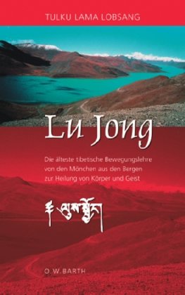  - Lu Jong: Die älteste tibetische Bewegungslehre von den Mönchen aus den Bergen zur Heilung von Körper und Geist