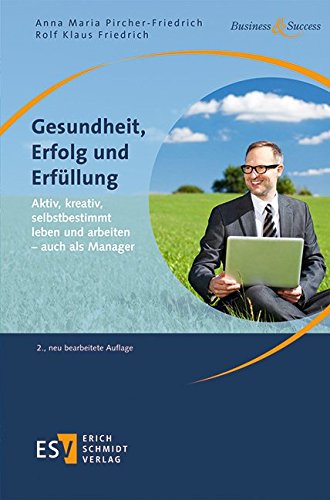 - Gesundheit, Erfolg und Erfüllung: Aktiv, kreativ, selbstbestimmt leben und arbeiten – auch als Manager (Business & Success)