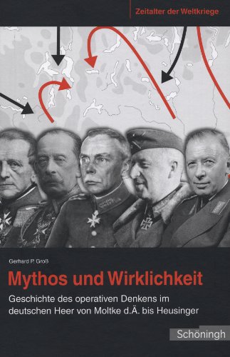 - Mythos und Wirklichkeit. Die Geschichte des operativen Denkens im deutschen Heer von Moltke d. Ä. bis Heusinger