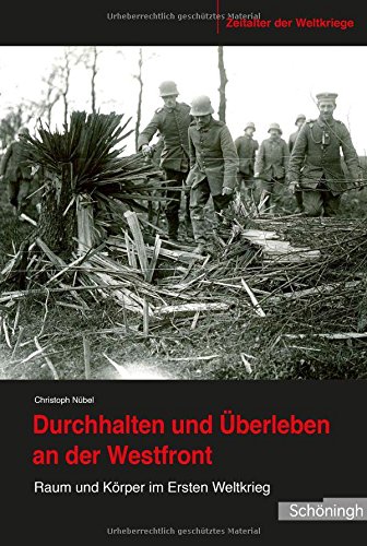 - Durchhalten und Überleben an der Westfront. Raum und Körper im Ersten Weltkrieg