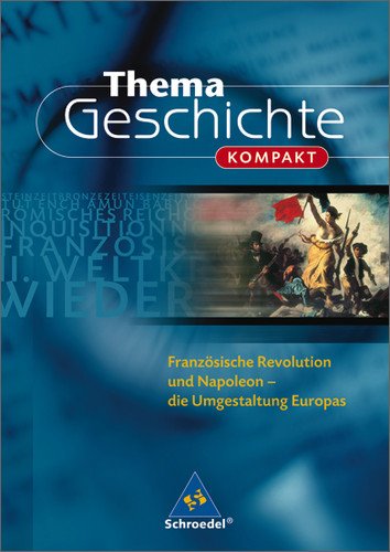 - Thema Geschichte kompakt: Französische Revolution und Napoleon: Die Umgestaltung Europas: Die Umgestaltung Europas. Die Reihe für die Themen des Zentralabiturs