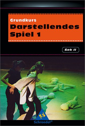 - Darstellendes Spiel. Sekundarstufe II: Grundkurs Darstellendes Spiel 1