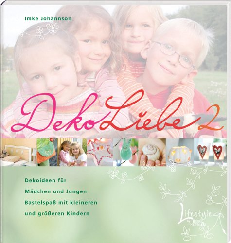 - DekoLiebe 2: Dekoideen für Mädchen und Jungen Bastelspaß mit kleinen und größeren Kindern