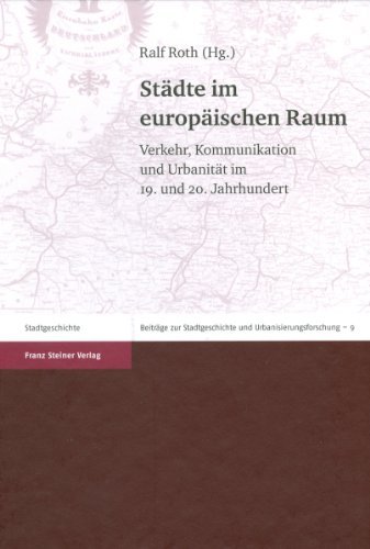 Roth, Ralf (HG) - Städte im europäischen Raum: Verkehr, Kommunikation und Urbanität im 19. und 20. Jahrhundert