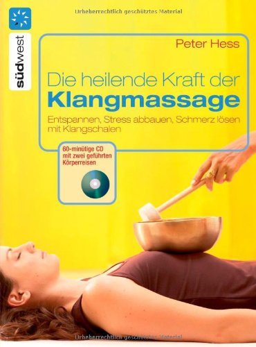 - Die heilende Kraft der Klangmassage: Entspannen, Stress abbauen, Schmerz lösen mit Klangschalen