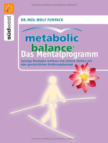  - Metabolic Balance Das Mentalprogramm: Geistige Blockaden auflösen und schlank bleiben mit dem ganzheitlichen Ernährungskonzept: Finde deinen Weg zur ... mit dem ganzheitlichen Ernährungskonzept