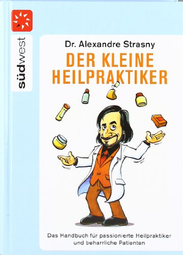  - Der kleine Heilpraktiker: Das Handbuch für passionierte Heilpraktiker und beharrliche Patienten