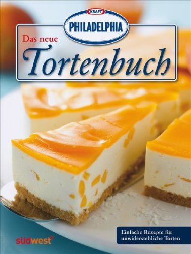  - Das neue PHILADELPHIA Tortenbuch: Einfache Rezepte für unwiderstehliche Torten